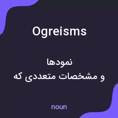 معنی ogreisms به فارسی معنی ogreisms به فارسی