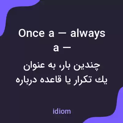 معنی once a — always a — به فارسی معنی once a — always a — به فارسی