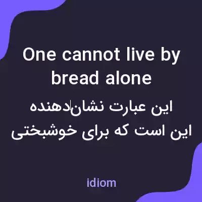 معنی one cannot live by bread alone به فارسی معنی one cannot live by bread alone به فارسی