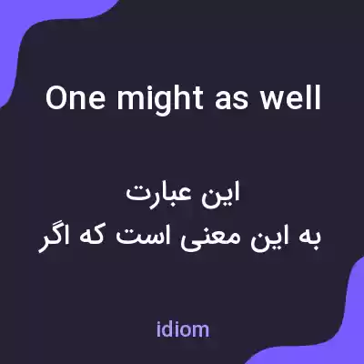 معنی one might as well به فارسی معنی one might as well به فارسی