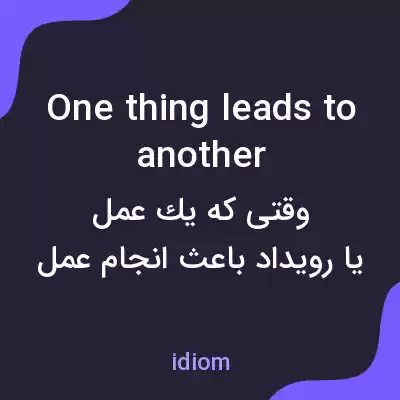 معنی one thing leads to another به فارسی معنی one thing leads to another به فارسی