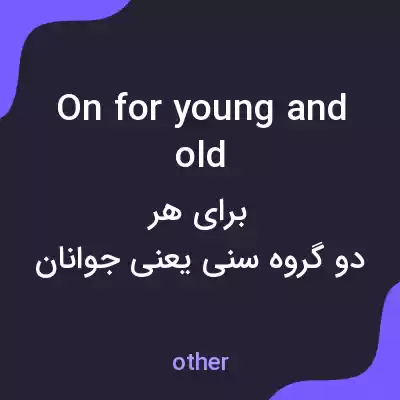 معنی on for young and old به فارسی معنی on for young and old به فارسی