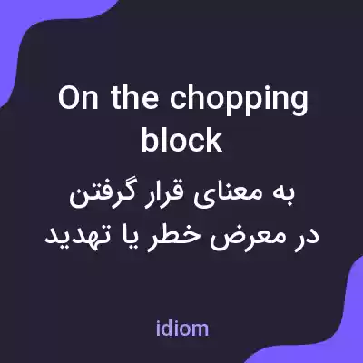 معنی on the chopping block به فارسی معنی on the chopping block به فارسی