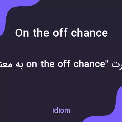 معنی on the off chance به فارسی معنی on the off chance به فارسی