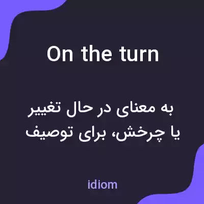 معنی on the turn به فارسی معنی on the turn به فارسی