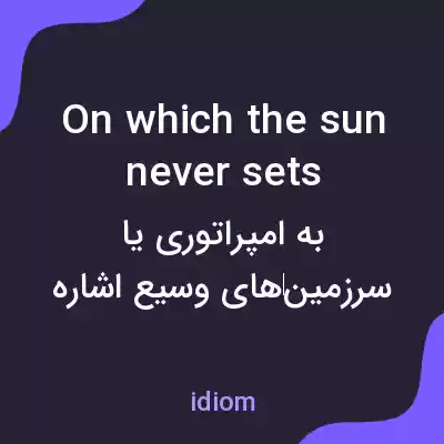 معنی on which the sun never sets به فارسی معنی on which the sun never sets به فارسی