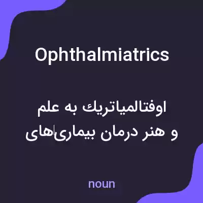 معنی ophthalmiatrics به فارسی معنی ophthalmiatrics به فارسی