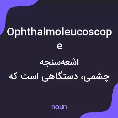 معنی ophthalmoleucoscope به فارسی معنی ophthalmoleucoscope به فارسی