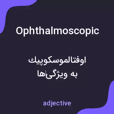 معنی ophthalmoscopic به فارسی معنی ophthalmoscopic به فارسی