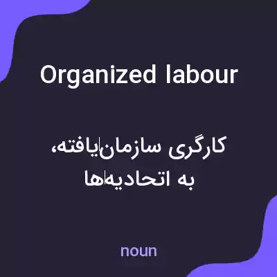 معنی organized labour به فارسی معنی organized labour به فارسی