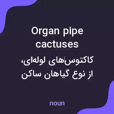معنی organ pipe cactuses به فارسی معنی organ pipe cactuses به فارسی