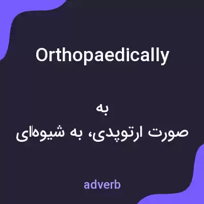 معنی orthopaedically به فارسی معنی orthopaedically به فارسی