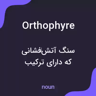 معنی orthophyre به فارسی معنی orthophyre به فارسی