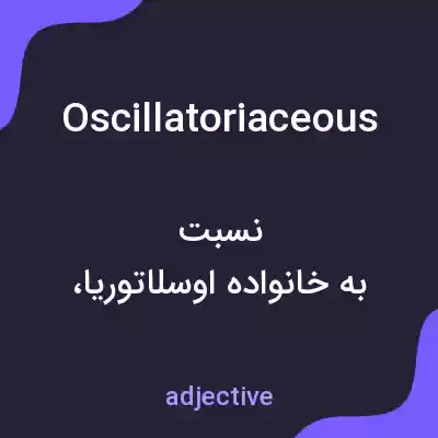 معنی oscillatoriaceous به فارسی معنی oscillatoriaceous به فارسی