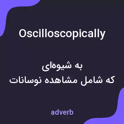 معنی oscilloscopically به فارسی معنی oscilloscopically به فارسی