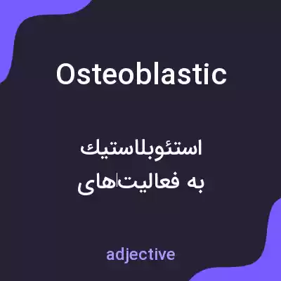 معنی osteoblastic به فارسی معنی osteoblastic به فارسی