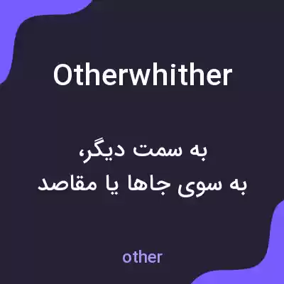 معنی otherwhither به فارسی معنی otherwhither به فارسی
