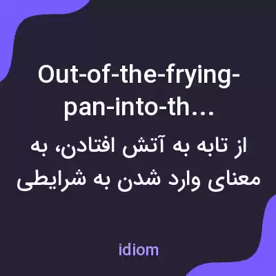معنی out-of-the-frying-pan-into-the-fire به فارسی