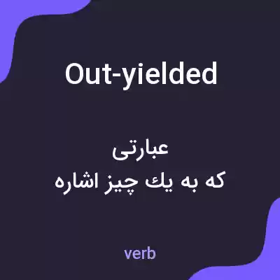 معنی out-yielded به فارسی معنی out-yielded به فارسی