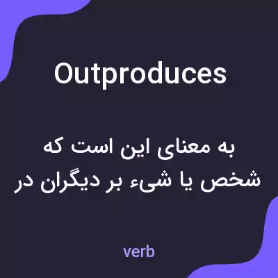 معنی outproduces به فارسی معنی outproduces به فارسی
