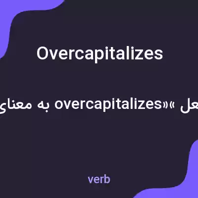 معنی overcapitalizes به فارسی معنی overcapitalizes به فارسی