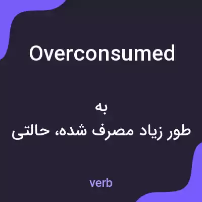 معنی overconsumed به فارسی معنی overconsumed به فارسی