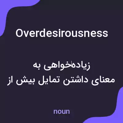 معنی overdesirousness به فارسی معنی overdesirousness به فارسی
