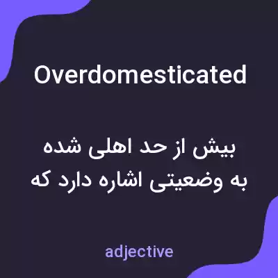 معنی overdomesticated به فارسی معنی overdomesticated به فارسی