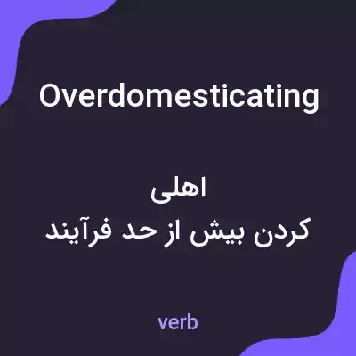 معنی overdomesticating به فارسی معنی overdomesticating به فارسی
