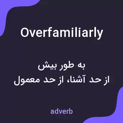 معنی overfamiliarly به فارسی