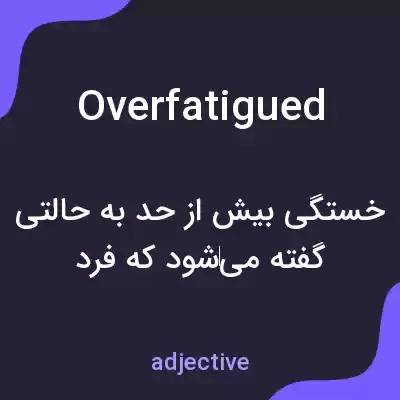 معنی overfatigued به فارسی