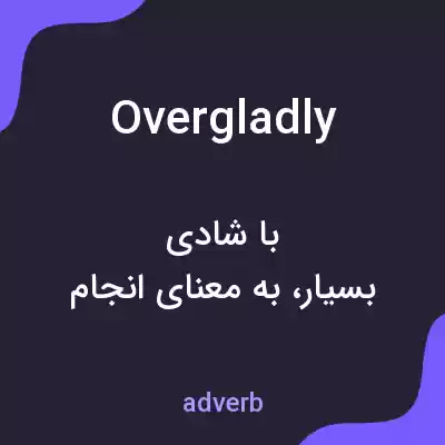 معنی overgladly به فارسی معنی overgladly به فارسی