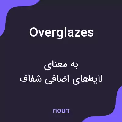 معنی overglazes به فارسی معنی overglazes به فارسی