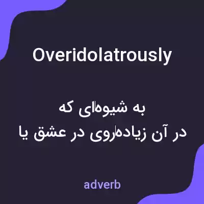 معنی overidolatrously به فارسی معنی overidolatrously به فارسی