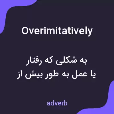 معنی overimitatively به فارسی معنی overimitatively به فارسی