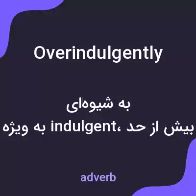 معنی overindulgently به فارسی معنی overindulgently به فارسی