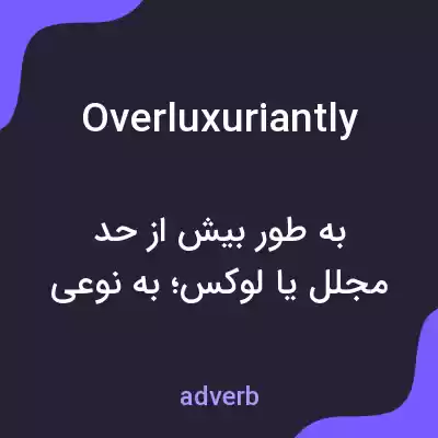 معنی overluxuriantly به فارسی معنی overluxuriantly به فارسی