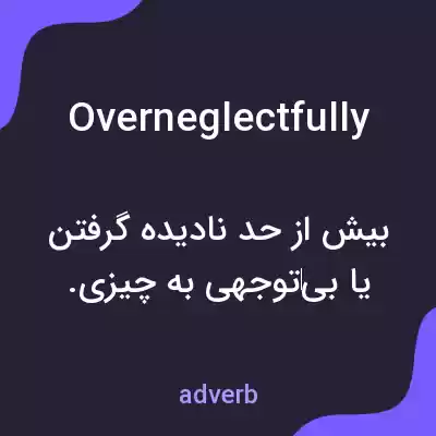 معنی overneglectfully به فارسی معنی overneglectfully به فارسی