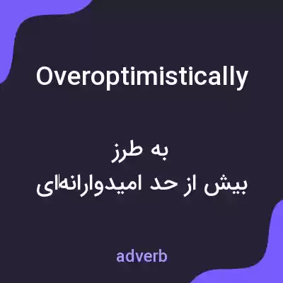 معنی overoptimistically به فارسی معنی overoptimistically به فارسی