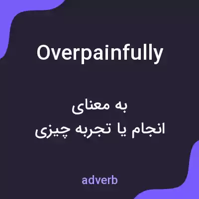 معنی overpainfully به فارسی معنی overpainfully به فارسی
