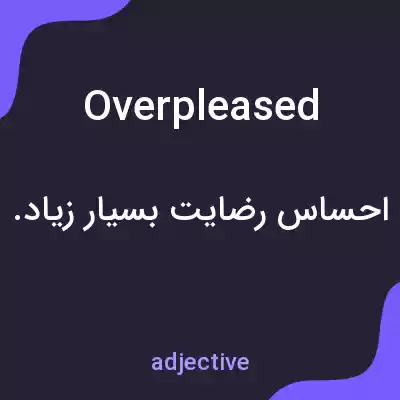 معنی overpleased به فارسی معنی overpleased به فارسی
