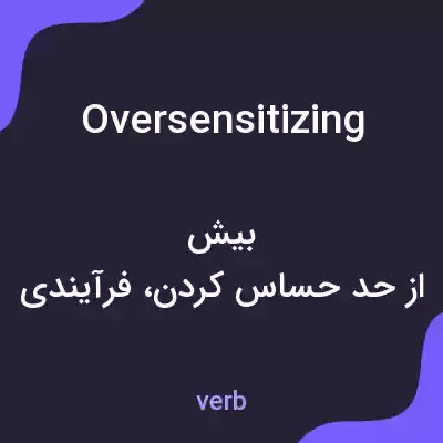 معنی oversensitizing به فارسی معنی oversensitizing به فارسی