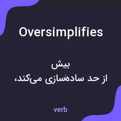 معنی oversimplifies به فارسی معنی oversimplifies به فارسی
