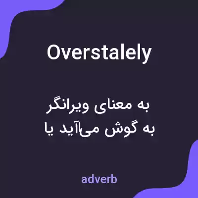 معنی overstalely به فارسی معنی overstalely به فارسی