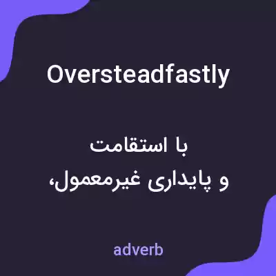 معنی oversteadfastly به فارسی معنی oversteadfastly به فارسی