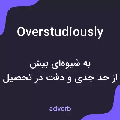 معنی overstudiously به فارسی معنی overstudiously به فارسی
