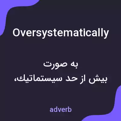 معنی oversystematically به فارسی معنی oversystematically به فارسی