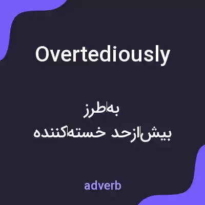 معنی overtediously به فارسی معنی overtediously به فارسی