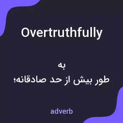 معنی overtruthfully به فارسی معنی overtruthfully به فارسی