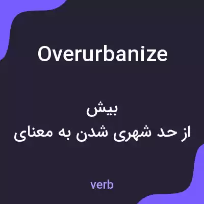 معنی overurbanize به فارسی معنی overurbanize به فارسی